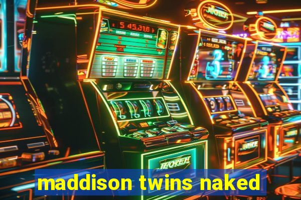 maddison twins naked